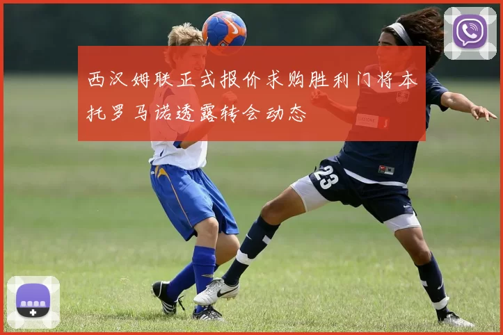 西汉姆联正式报价求购胜利门将本托罗马诺透露转会动态